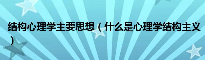 结构心理学主要思想（什么是心理学结构主义）