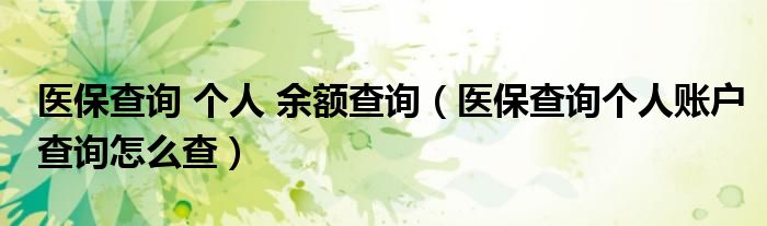 医保查询 个人 余额查询（医保查询个人账户查询怎么查）