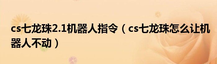 cs七龙珠2.1机器人指令（cs七龙珠怎么让机器人不动）