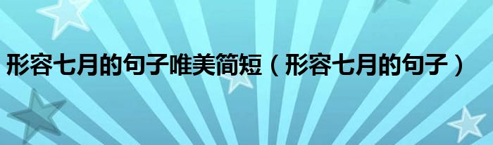 形容七月的句子唯美简短（形容七月的句子）