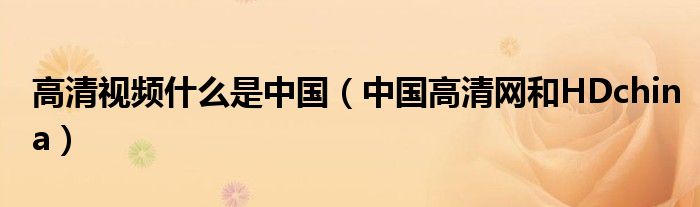 高清视频什么是中国（中国高清网和HDchina）