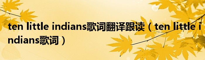 ten little indians歌词翻译跟读（ten little indians歌词）