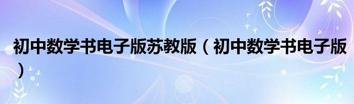 初中数学书电子版苏教版（初中数学书电子版）