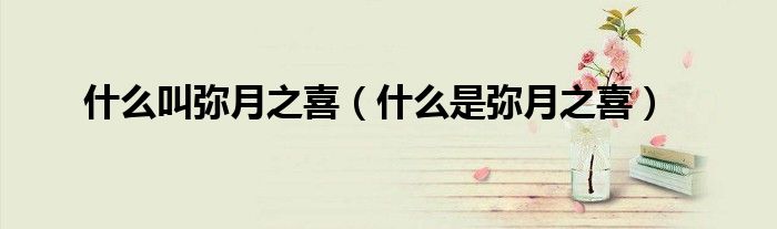 什么叫弥月之喜（什么是弥月之喜）