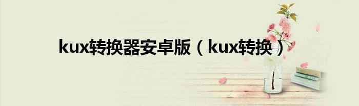 kux转换器安卓版（kux转换）