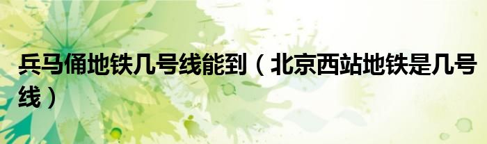 兵马俑地铁几号线能到（北京西站地铁是几号线）