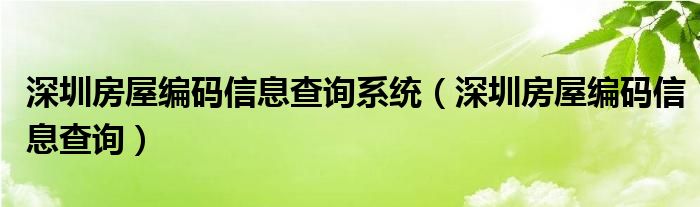 深圳房屋编码信息查询系统（深圳房屋编码信息查询）