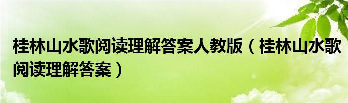 桂林山水歌阅读理解答案人教版（桂林山水歌阅读理解答案）