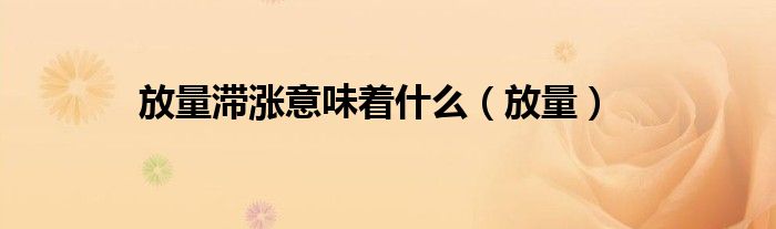 放量滞涨意味着什么（放量）