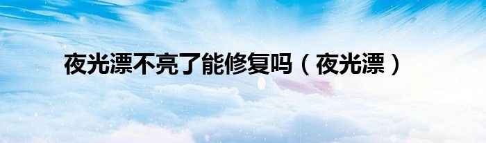夜光漂不亮了能修复吗（夜光漂）
