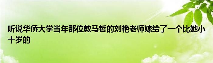听说华侨大学当年那位教马哲的刘艳老师嫁给了一个比她小十岁的