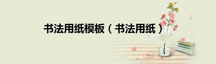 书法用纸模板（书法用纸）