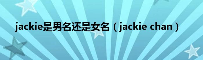 jackie是男名还是女名（jackie chan）
