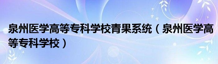 泉州医学高等专科学校青果系统（泉州医学高等专科学校）