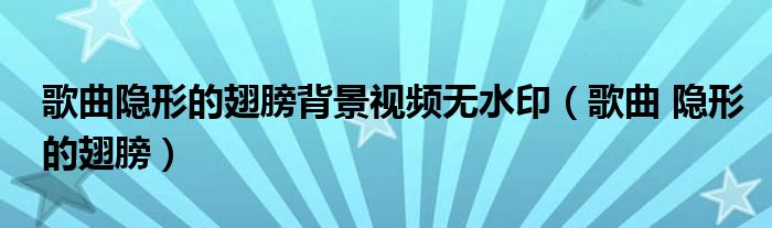 歌曲隐形的翅膀背景视频无水印（歌曲 隐形的翅膀）