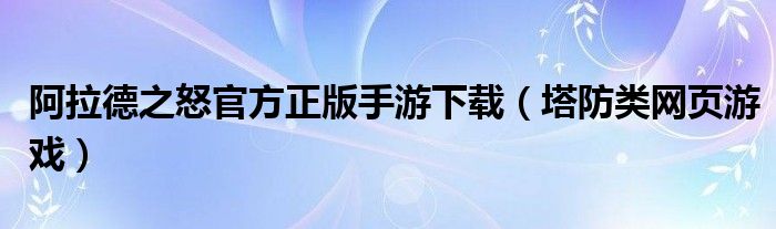 阿拉德之怒官方正版手游下载（塔防类网页游戏）