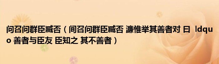 问召问群臣臧否（间召问群臣臧否 濂惟举其善者对 曰  ldquo 善者与臣友 臣知之 其不善者）