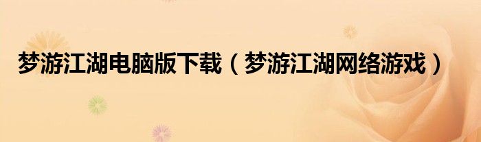梦游江湖电脑版下载（梦游江湖网络游戏）