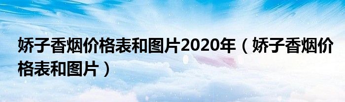 娇子香烟价格表和图片2020年（娇子香烟价格表和图片）