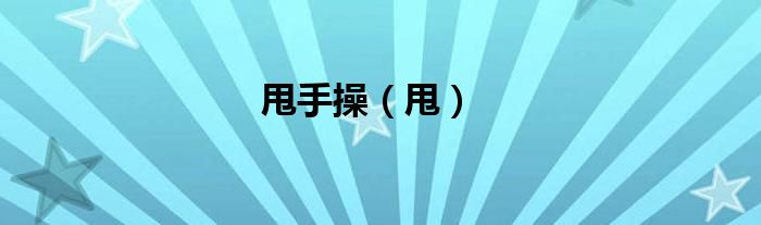 甩手操（甩）