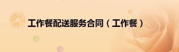 工作餐配送服务合同（工作餐）