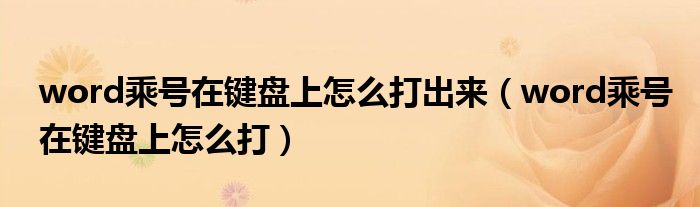 word乘号在键盘上怎么打出来（word乘号在键盘上怎么打）