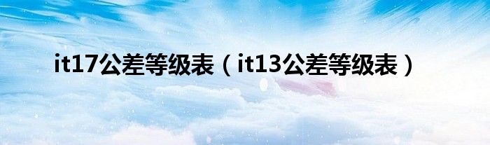 it17公差等级表（it13公差等级表）
