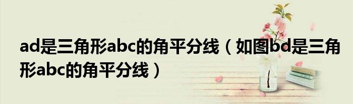 ad是三角形abc的角平分线（如图bd是三角形abc的角平分线）