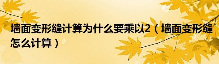 墙面变形缝计算为什么要乘以2（墙面变形缝怎么计算）