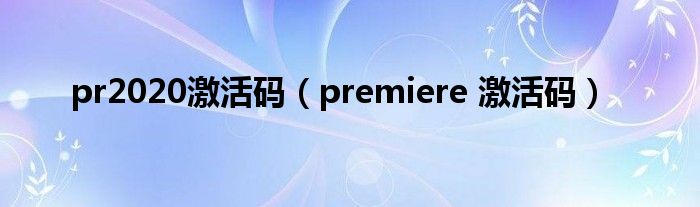 pr2020激活码（premiere 激活码）