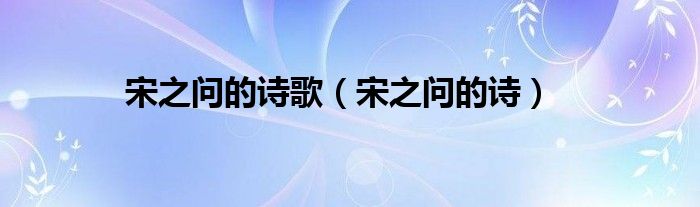 宋之问的诗歌（宋之问的诗）