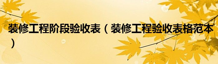 装修工程阶段验收表（装修工程验收表格范本）