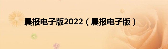 晨报电子版2022（晨报电子版）