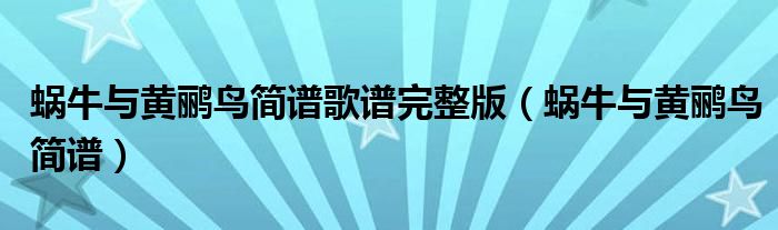 蜗牛与黄鹂鸟简谱歌谱完整版（蜗牛与黄鹂鸟简谱）