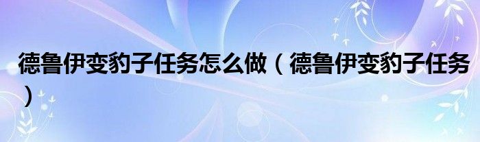 德鲁伊变豹子任务怎么做（德鲁伊变豹子任务）