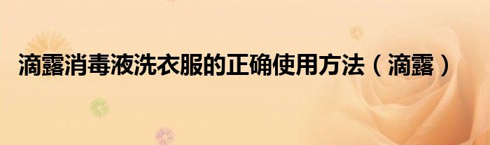 滴露消毒液洗衣服的正确使用方法（滴露）