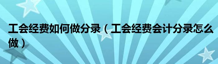 工会经费如何做分录（工会经费会计分录怎么做）