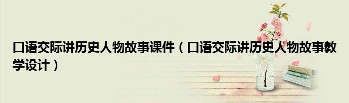 口语交际讲历史人物故事课件（口语交际讲历史人物故事教学设计）