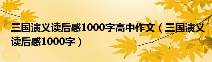 三国演义读后感1000字高中作文（三国演义读后感1000字）