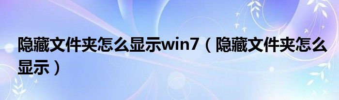 隐藏文件夹怎么显示win7（隐藏文件夹怎么显示）