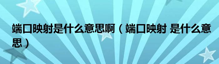 端口映射是什么意思啊（端口映射 是什么意思）