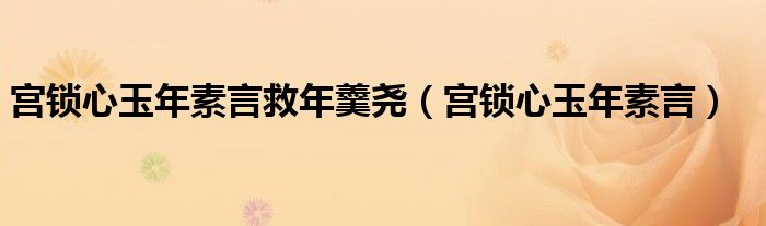 宫锁心玉年素言救年羹尧（宫锁心玉年素言）