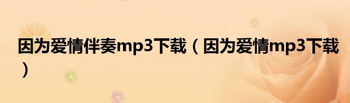 因为爱情伴奏mp3下载（因为爱情mp3下载）