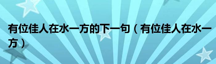 有位佳人在水一方的下一句（有位佳人在水一方）