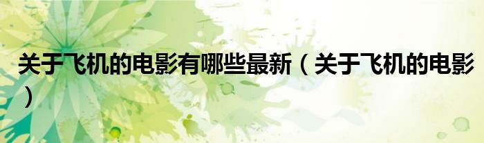 关于飞机的电影有哪些最新（关于飞机的电影）