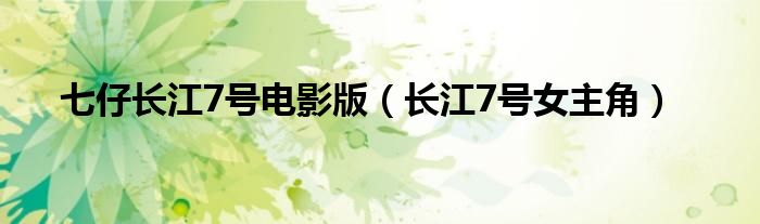 七仔长江7号电影版（长江7号女主角）