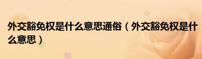 外交豁免权是什么意思通俗（外交豁免权是什么意思）