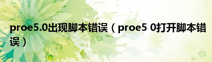 proe5.0出现脚本错误（proe5 0打开脚本错误）