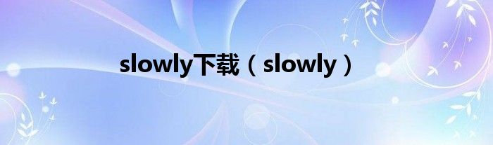 slowly下载（slowly）