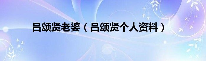 吕颂贤老婆（吕颂贤个人资料）